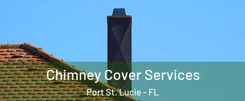 Chimney Cover Services Port St. Lucie - FL
