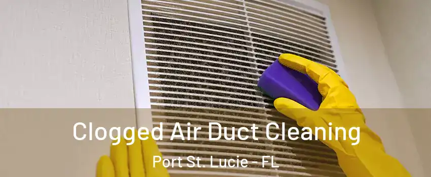  Clogged Air Duct Cleaning Port St. Lucie - FL
