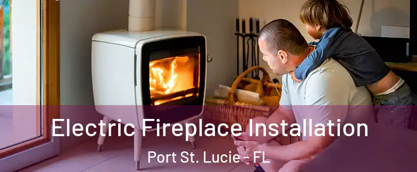 Electric Fireplace Installation Port St. Lucie - FL