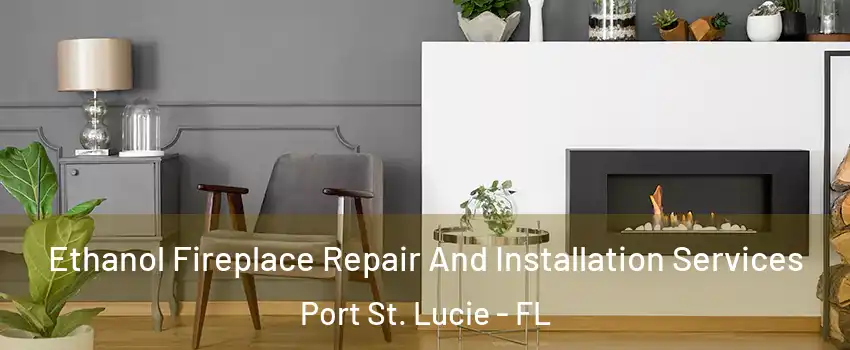  Ethanol Fireplace Repair And Installation Services Port St. Lucie - FL