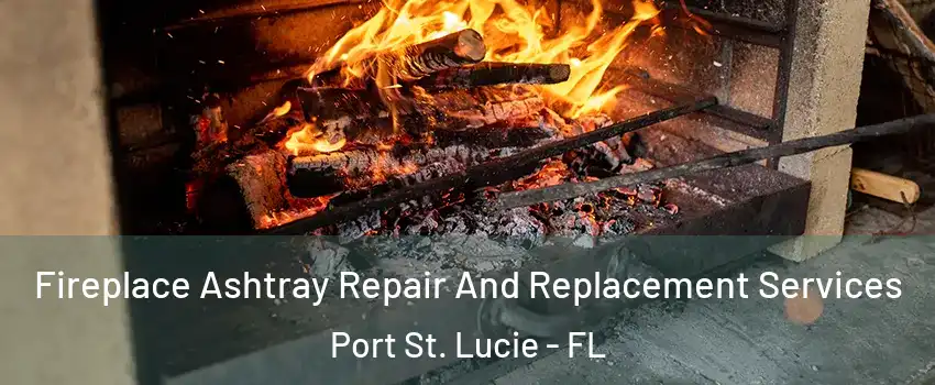  Fireplace Ashtray Repair And Replacement Services Port St. Lucie - FL