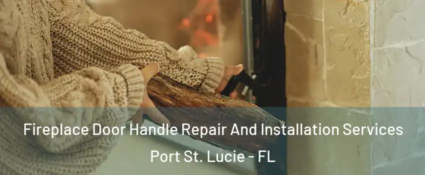  Fireplace Door Handle Repair And Installation Services Port St. Lucie - FL