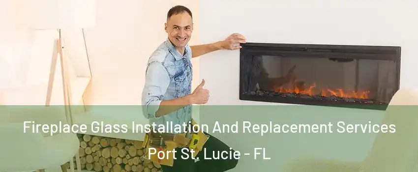  Fireplace Glass Installation And Replacement Services Port St. Lucie - FL
