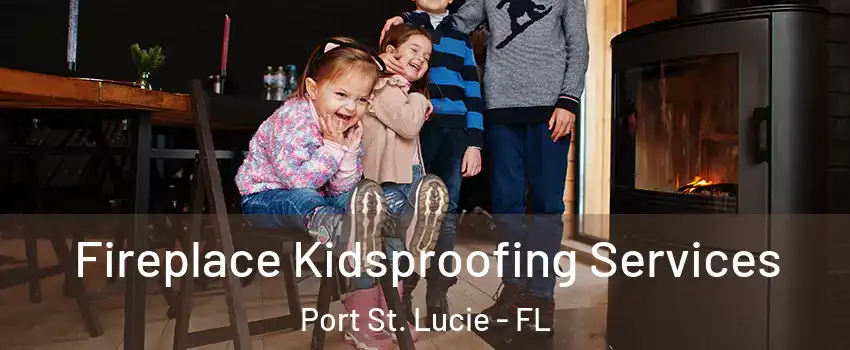  Fireplace Kidsproofing Services Port St. Lucie - FL