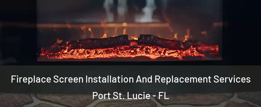  Fireplace Screen Installation And Replacement Services Port St. Lucie - FL