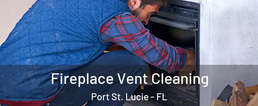  Fireplace Vent Cleaning Port St. Lucie - FL