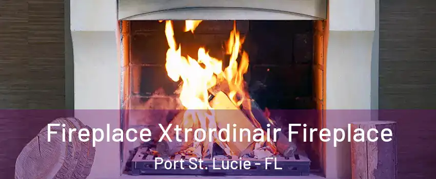  Fireplace Xtrordinair Fireplace Port St. Lucie - FL