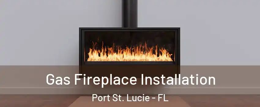  Gas Fireplace Installation Port St. Lucie - FL