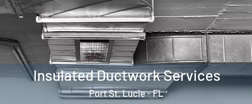  Insulated Ductwork Services Port St. Lucie - FL