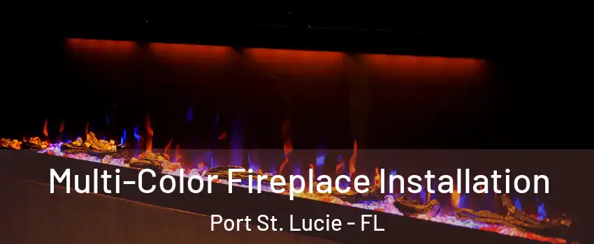  Multi-Color Fireplace Installation Port St. Lucie - FL