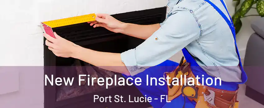  New Fireplace Installation Port St. Lucie - FL