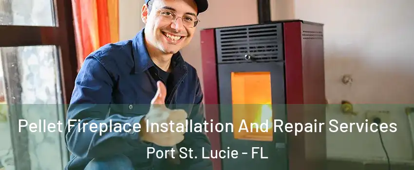  Pellet Fireplace Installation And Repair Services Port St. Lucie - FL