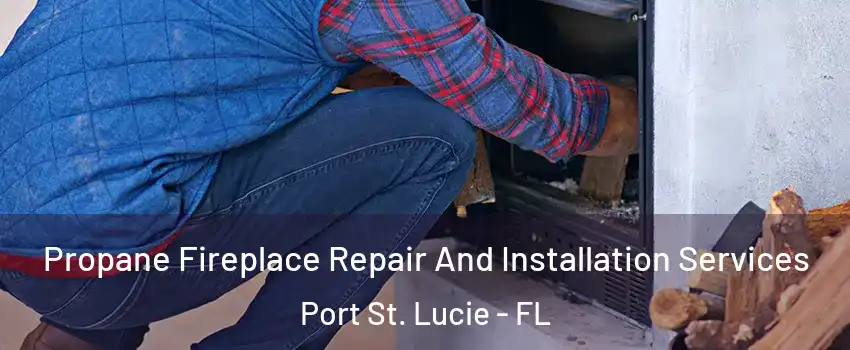  Propane Fireplace Repair And Installation Services Port St. Lucie - FL