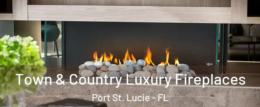  Town & Country Luxury Fireplaces Port St. Lucie - FL