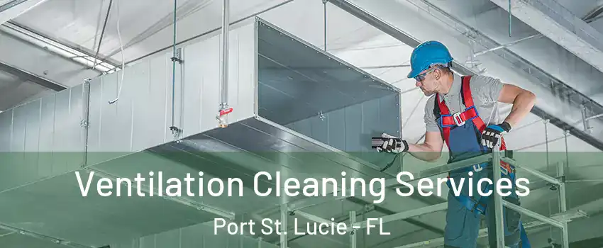  Ventilation Cleaning Services Port St. Lucie - FL